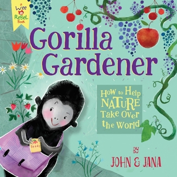 Hardcover Gorilla Gardener: How to Help Nature Take Over the World Book