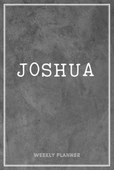 Joshua Weekly Planner: Business Planners To Do List Organizer Academic Schedule Logbook Appointment Undated Personalized Personal Name Record Remember Notes Grey Loft Wall Art