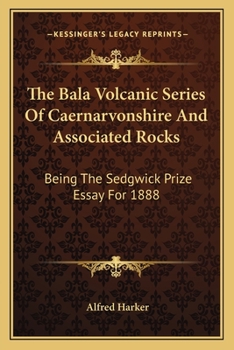 Paperback The Bala Volcanic Series Of Caernarvonshire And Associated Rocks: Being The Sedgwick Prize Essay For 1888 Book