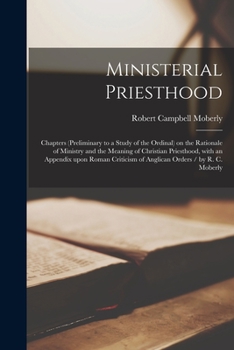 Paperback Ministerial Priesthood: Chapters (preliminary to a Study of the Ordinal) on the Rationale of Ministry and the Meaning of Christian Priesthood, Book