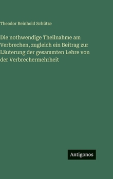 Die nothwendige Theilnahme am Verbrechen, zugleich ein Beitrag zur Läuterung der gesammten Lehre von der Verbrechermehrheit