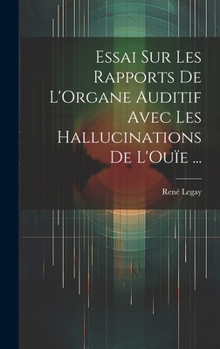 Hardcover Essai Sur Les Rapports De L'Organe Auditif Avec Les Hallucinations De L'Ouïe ... [French] Book