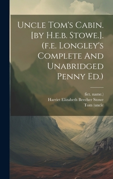 Hardcover Uncle Tom's Cabin. [by H.e.b. Stowe.]. (f.e. Longley's Complete And Unabridged Penny Ed.) Book