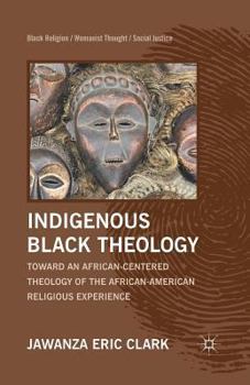 Indigenous Black Theology: Toward an African-Centered Theology of the African-American Religious Experience