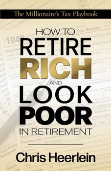 How To Retire Rich And Look Poor In Retirement: The Millionaire’s Tax Playbook