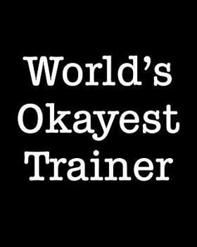 Paperback World's Okayest Trainer: 108 Page College Ruled Notebook 8x10 Book