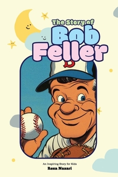 The Story of Bob Feller: An Inspiring Story for Kids