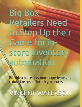 Paperback Big Box Retailers Need to Step Up their Game for in-store inventory automation: Provide a better customer experience and reduce the cost of locating p Book