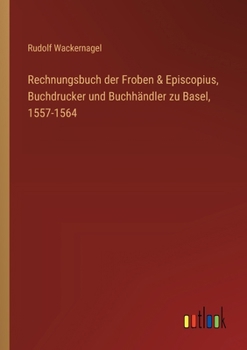 Paperback Rechnungsbuch der Froben & Episcopius, Buchdrucker und Buchhändler zu Basel, 1557-1564 [German] Book