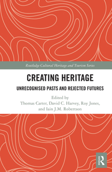 Paperback Creating Heritage: Unrecognised Pasts and Rejected Futures Book