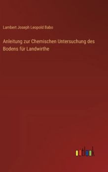 Anleitung zur Chemischen Untersuchung des Bodens für Landwirthe (German Edition)