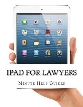 Paperback iPad for Lawyers: The Essential Guide to How Lawyers Are Using iPad's in the Workplace, What Apps (Paid and Free) You Need, and How to U Book