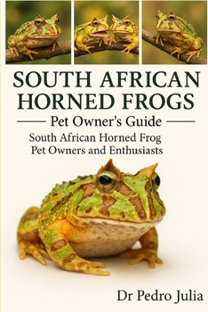 South African Horned Frog: South African Horned Frog: The Complete Guide for Pet Owners and Enthusiasts