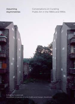 Paperback Assuming Asymmetries: Conversations on Curating Public Art Projects in the 1980s and 1990s Book