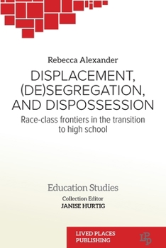 Paperback Displacement, (De)segregation, and Dispossession: Race-class Frontiers in the Transition to High School Book