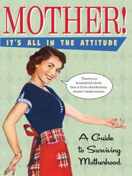 Hardcover Mother! It's All in the Attitude: A Guide for Surviving Motherhood Book