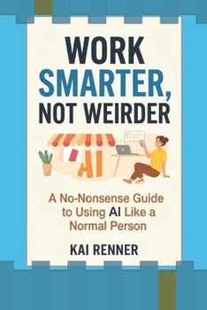 Paperback Work Smarter, Not Weirder: A No-Nonsense Guide to Using AI Like a Normal Person Book