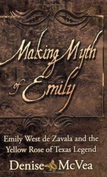 Paperback Making Myth of Emily: Emily West de Zavala and the Yellow Rose of Texas Legend Book