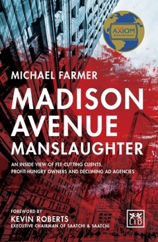 Hardcover Madison Avenue Manslaughter: An Inside View of Fee-Cutting Clients, Profit-Hungry Owners and Declining Ad Agencies Book