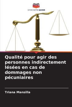 Qualité pour agir des personnes indirectement lésées en cas de dommages non pécuniaires (French Edition)
