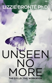 UNSEEN NO MORE A Collective Workbook to Reclaim Your Voice and Confidence: "Step out of the shadows. Step into your power."