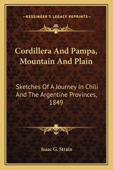 Cordillera and Pampa, Mountain and Plain: Sketches of a Journey in Chili, and the Argentine Provinces, in 1849
