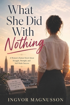Paperback What She Did With Nothing: A Women's Fiction Novel About Struggle, Strength, and Self-Made Success Book