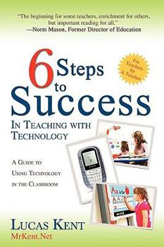 Paperback 6 Steps to Success in Teaching with Technology: A Guide to Using Technology in the Classroom Book