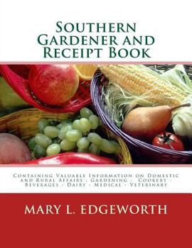 Paperback Southern Gardener and Receipt Book: Containing Valuable Information on Domestic and Rural Affairs: Gardening ? Cookery ? Beverages ? Dairy ? Medical - Book