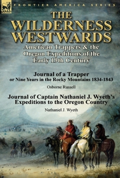 Hardcover The Wilderness Westwards: American Trappers & the Oregon Expeditions of the Early 19th Century-Journal of a Trapper or Nine Years in the Rocky M Book