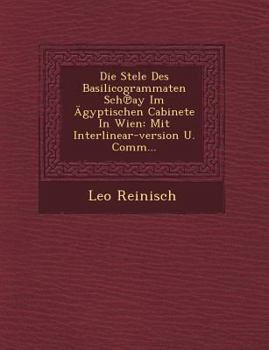 Paperback Die Stele Des Basilicogrammaten Sch&#8471;ay Im Ägyptischen Cabinete In Wien: Mit Interlinear-version U. Comm... Book