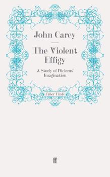 Paperback The Violent Effigy: A Study of Dickens' Imagination Book