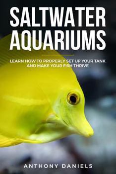 Paperback Saltwater Aquariums: Learn How to Properly Set Up Your Tank and Make Your Fish Thrive Book