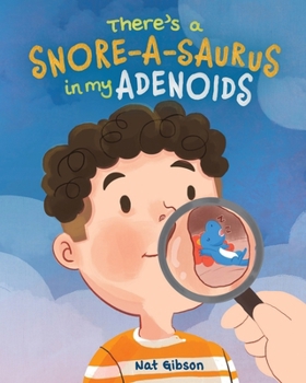 There's a Snore-a-saurus in My Adenoids: An Adenoid Surgery Book for Kids (Surgery Books for Kids)