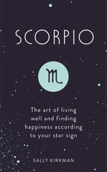 Hardcover Scorpio: The Art of Living Well and Finding Happiness According to Your Star Sign Book
