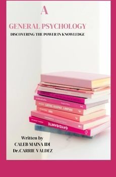 A GENERAL PSYCHOLOGY: DISCOVERING THE POWER IN KNOWLEDGE