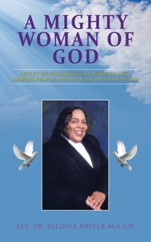 Paperback A Mighty Woman of God: Legacy of Preaching the Word of God, Helping People, and Her Walk of Faith in God Book