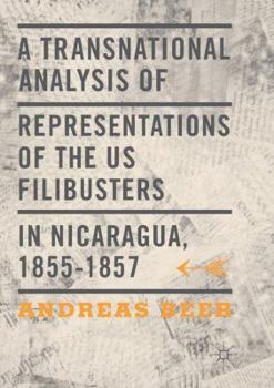 Paperback A Transnational Analysis of Representations of the US Filibusters in Nicaragua, 1855-1857 Book