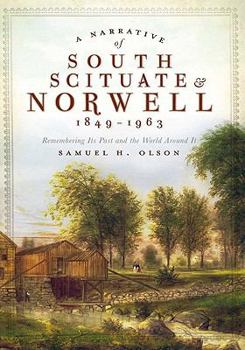 A Narrative of South Scituate  Norwell 1849-1963: Remembering Its Past and the World Around It