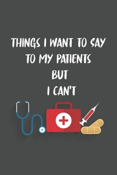 Things I Want to Say To My Patients But I Can't: 6x9 Journal for Writing Down Daily Habits,Diary,Notebook (Nures Book)