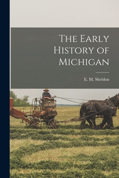 The Early History Of Michigan: From The First Settlement To 1815