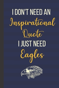 Paperback I Don't Need An Inspirational Quote I Just Need Eagles: Inspirational Notebook/ Journal 120 Pages (6"x 9") Book