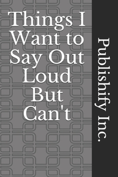 Things I Want to Say Out Loud But Can't: Lined Notebook, Journal Gift, 6x9, 110 Pages, Soft Cover, Matte Finish