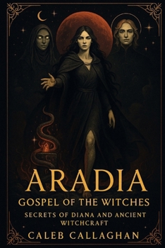 Aradia: Gospel of the Witches – Secrets of Diana and Ancient Witchcraft