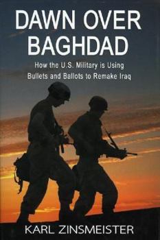 Hardcover Dawn Over Baghdad: How the U.S. Military Is Using Bullets and Ballots to Remake Iraq Book