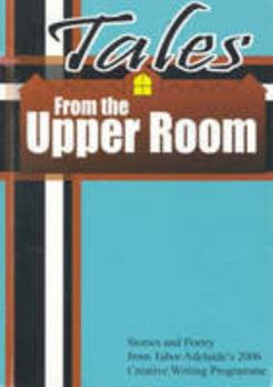 Paperback Tales from the Upper Room: Stories and Poetry from Tabor Adelaide's 2006 Creative Writing Program Book