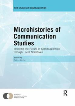 Paperback Microhistories of Communication Studies: Mapping the Future of Communication Through Local Narratives Book