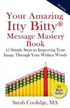 Paperback Your Amazing Itty Bitty Message Mastery Book: 15 Simple Steps to Improving Your Image through Your Written Words Book