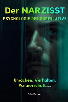 Der Narzisst - Psychologie der Superlative: Ursachen, Verhalten, Partnerschaft…. (German Edition)