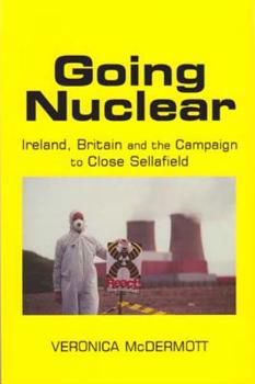 Hardcover Going Nuclear: Ireland, Britain and the Campaign to Close Sellafield Book